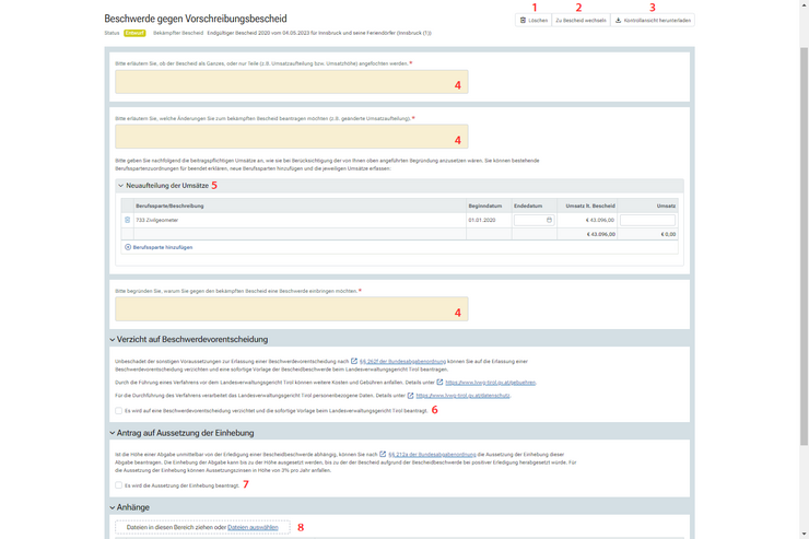 © Land Tirol Die Bescheidbeschwerde besteht aus Pflichtangaben zur Beschwerde (angefochtene Punkte des Bescheids, beantragte Änderungen und Begründung der Beschwerde) sowie optionalen Angaben wie einer Neuaufteilung der Umsätze, dem Verzicht auf eine Beschwerdevorentscheidung sowie der Beantragung der Aussetzung der Einhebung.